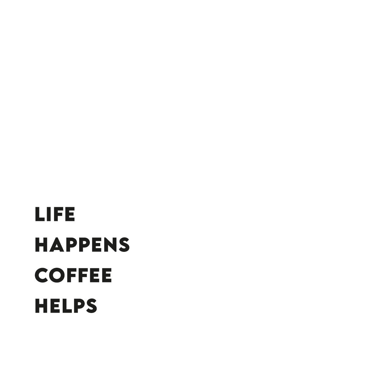 Life happens coffee helps