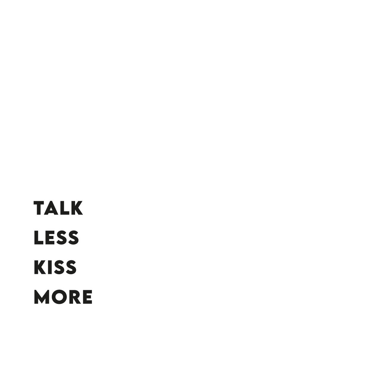 Talk less kiss more