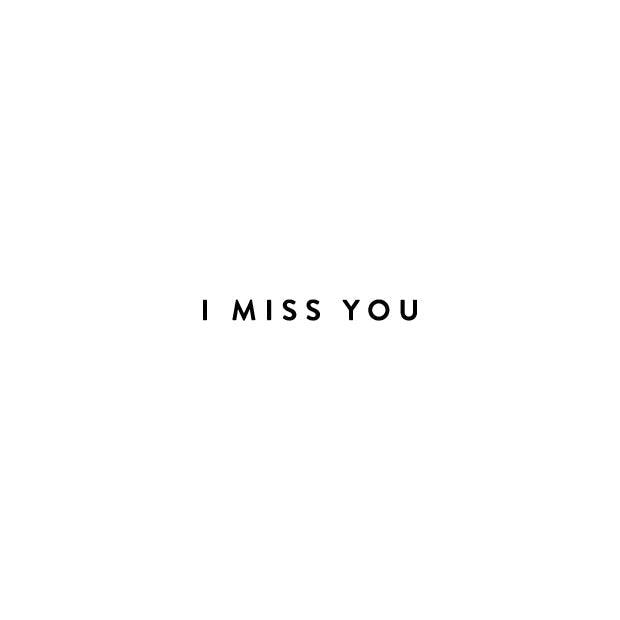 I miss you