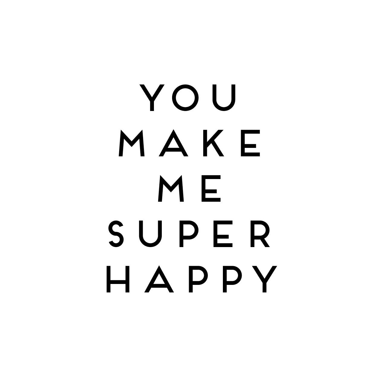 You make me super happy